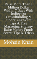 Raise More Than 1 Million Dollar Within 7 Days With Indiegogo Crowdfunding & Fundraising Secret Tips & Free Marketing Strategy Raise Money Funds Secret Tips & Tricks