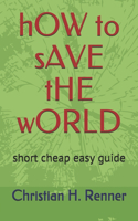 How to save the world: short cheap easy guide