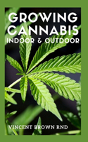 Growing Cannabis Indoor & Outdoor: The Essential Guide To Growing Cannabis(Marijuana) Indoor And Outdoor For Medicinal And Recreational Purpose