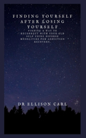 Finding yourself after losing yourself: Finding a Way to Reconnect With Your old self using diverse modalities for addiction recovery.