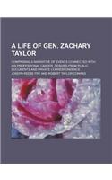 A   Life of Gen. Zachary Taylor; Comprising a Narrative of Events Connected with His Professional Career, Derived from Public Documents and Private Co