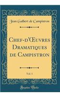 Chef-D'Oeuvres Dramatiques de Campistron, Vol. 1 (Classic Reprint)