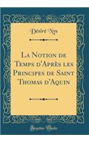 La Notion de Temps d'Après Les Principes de Saint Thomas d'Aquin (Classic Reprint)