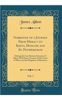 Narrative of a Journey from Heraut to Khiva, Moscow, and St. Petersburgh, Vol. 1: During the Late Russian Invasion of Khiva with Some Account of the Court of Khiva and the Kingdom of Khaurism (Classic Reprint): During the Late Russian Invasion of Khiva with Some Account of the Court of Khiva and the Kingdom of Khaurism (Classic Reprint)