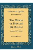 The Works of HonorÃ© de Balzac: Volumes XXV-XXVI (Classic Reprint): Volumes XXV-XXVI (Classic Reprint)