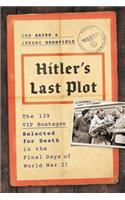 Hitler's Last Plot: The 139 VIP Hostages Selected for Death in the Final Days of World War II