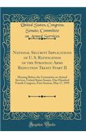 National Security Implications of U. S. Ratification of the Strategic Arms Reduction Treaty Start II: Hearing Before the Committee on Armed Services, United States Senate, One Hundred Fourth Congress, First Session, May 17, 1995 (Classic Reprint)