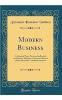 Modern Business: A Series of Texts Prepared as Part of the Modern Business Course and Service of the Alexander Hamilton Institute (Classic Reprint)