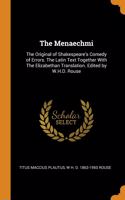 The Menaechmi: The Original of Shakespeare's Comedy of Errors. The Latin Text Together With The Elizabethan Translation. Edited by W.H.D. Rouse