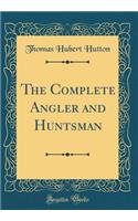 The Complete Angler and Huntsman (Classic Reprint)