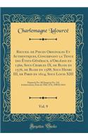 Recueil de Pieces Originales Et Authentiques, Concernant La Tenue Des Ã?tats-GÃ©nÃ©raux, d'OrlÃ©ans En 1560, Sous Charles IX, de Blois En 1576, de Blois En 1588, Sous Henri III, de Paris En 1614, Sous Louis XIII, Vol. 9: Depuis Le No. 102 Jusqu'au