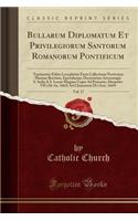 Bullarum Diplomatum Et Privilegiorum Santorum Romanorum Pontificum, Vol. 17: Taurinensis Editio Locupletior Facta Collectione Novissima Plurium Brevium, Epistolarum, Decretorum Actorumque S. Sedis a S. Leone Magnus Usque Ad P
