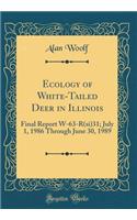 Ecology of White-Tailed Deer in Illinois: Final Report W-63-R(si)31; July 1, 1986 Through June 30, 1989 (Classic Reprint)