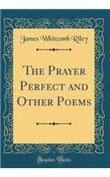 The Prayer Perfect and Other Poems (Classic Reprint)