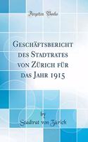 GeschÃ¤ftsbericht Des Stadtrates Von ZÃ¼rich FÃ¼r Das Jahr 1915 (Classic Reprint)