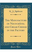 The Manufacture of Neufchâtel and Cream Cheese in the Factory (Classic Reprint)