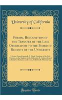 Formal Recognition of the Transfer of the Lick Observatory to the Board of Regents of the University: I. Letter from Captain R. S. Floyd, President of the Lick Trustees, to the Regents of the University; II. Address by and in Behalf of the James Li: I. Letter from Captain R. S. Floyd, President of the Lick Trustees, to the Regents of the University; II. Address by and in Behalf of the James Lick