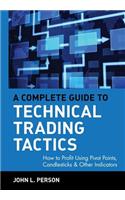Complete Guide to Technical Trading Tactics: How to Profit Using Pivot Points, Candlesticks & Other Indicators