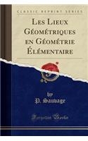 Les Lieux Géométriques En Géométrie Élémentaire (Classic Reprint)