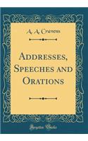 Addresses, Speeches and Orations (Classic Reprint)