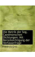 Die Metrik Der Sog. Caedmonschen Dichtungen: Mit Bera1/4cksichtigung Der Verfasserfrage (Large Print Edition)