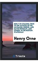 Reply of Colonel Orne to the Attacks of Mr. Nathaniel Greene, and David Henshaw, and Others, in the Boston Statesman