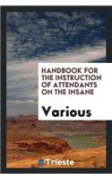 Handbook for the Instruction of Attendants on the Insane