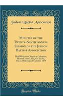 Minutes of the Twenty-Ninth Annual Session of the Judson Baptist Association: Held With the Church at Columbia, Henry County, Ala;, On the 3d, 4th and 5th Days of October, 1879 (Classic Reprint)