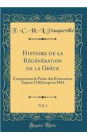 Histoire de la Régénération de la Grèce, Vol. 3: Comprenant le Précis des Événemens Depuis 1740 Jusqu'en 1824 (Classic Reprint)