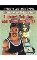 Tyson Johnson's Universal Grappling Academy: Training, Nutrition, and Motivation Guide