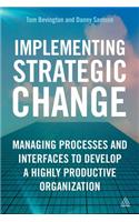 Implementing Strategic Change: Managing Processes and Interfaces to Develop a Highly Productive Organization