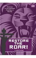 Restore the Roar!: Resources for Lent and Easter Preaching and Worship