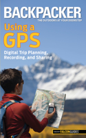 Backpacker magazine's Using a GPS: Digital Trip Planning, Recording, And Sharing(Backpacker Magazine Series)