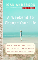 Weekend to Change Your Life: Find Your Authentic Self After a Lifetime of Being All Things to All People