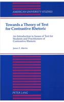 Towards a Theory of Text for Contrastive Rhetoric: An Introduction to Issues of Text for Students and Practitioners of Contrastive Rhetoric(19 American University Studies, Series 13: Linguistics)