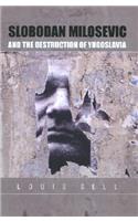 Slobodan Milosevic and the Destruction of Yugoslavia