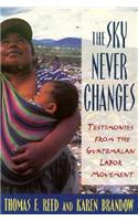 The Sky Never Changes: Testimonies from the Guatemalan Labor Movement