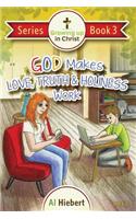 God Makes Love, Truth, and Holiness Work