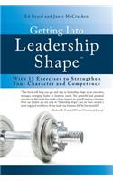 Getting Into Leadership Shape: With 15 Exercises to Strengthen Your Character and Competence
