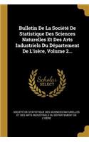 Bulletin de la Société de Statistique Des Sciences Naturelles Et Des Arts Industriels Du Département de l'Isère, Volume 2...