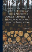 Account of the Forests of Russia and Their Products in Comparison With the Territorial Area and With the Population [microform]