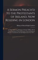 A Sermon Preach'd to the Protestants of Ireland, Now Residing in London