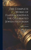 Complete Works of Flavius-Josephus the Celebrated Jewish Historian