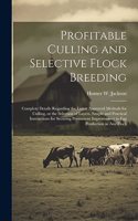 Profitable Culling and Selective Flock Breeding; Complete Details Regarding the Latest Approved Methods for Culling, or the Selection of Layers, Simple and Practical Instructions for Securing Permanent Improvement in egg Production in any Flock