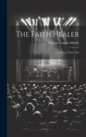 Faith Healer; a Play in Three Acts