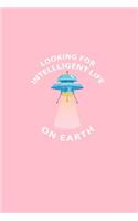 Looking For Intelligent Life On Earth: Lined Journal - Looking For Intelligent Life On Earth Black Cool Fun-ny Gift - Pink Ruled Diary, Prayer, Gratitude, Writing, Travel, Notebook For Me