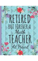 Retired But Forever a Math Teacher: Cute Flower Teachers Journal: Thank You, Teacher Retirement Gifts: College Ruled Large Notebook