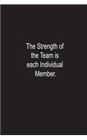 The strength of the Team is each Individual Member.