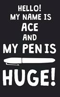 Hello! My Name Is ACE And My Pen Is Huge!: Blank Name Personalized & Customized Dirty Penis Joke Pun Notebook Journal for Men, Dotted. Men Writing Accessories Item for Proud Male Persons With