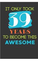 It Only Took 39 Years To Become This Awesome: Cute 39th Birthday Card Journal / Notebook / Diary / Greetings / Appreciation Quote Gift (6 x 9 - 110 Blank Lined Pages)